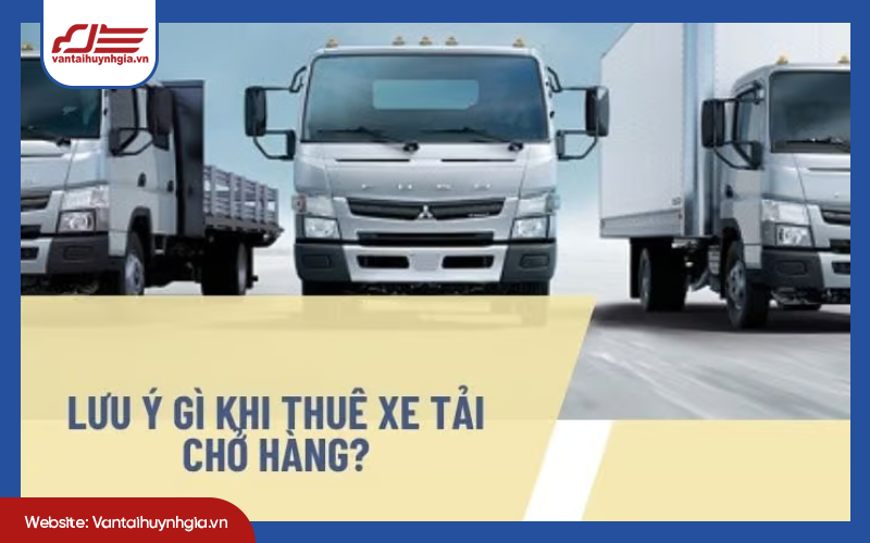 Những lưu ý khi lựa chọn dịch vụ thuê lái xe chở hàng